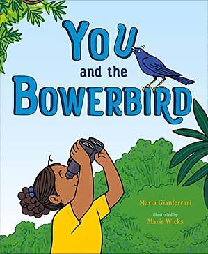 You and the Bowerbird by Maria Gianferrari