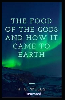 The Food of the Gods and How It Came to Earth illustrated by H.G. Wells