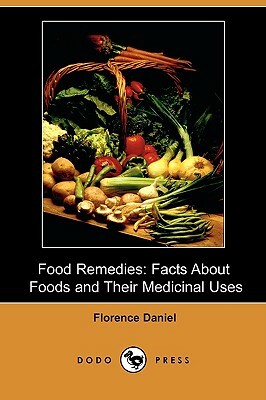 Food Remedies: Facts about Foods and Their Medicinal Uses (Dodo Press) by Florence Daniel