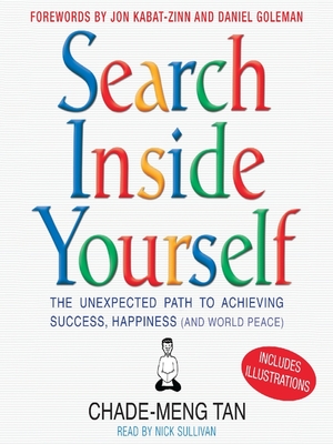 Search Inside Yourself: The Unexpected Path to Achieving Success, Happiness (And World Peace) by Chade-Meng Tan