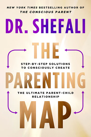 The Parenting Map: Step-By-Step Solutions to Consciously Create the Ultimate Parent-Child Relationship by Shefali Tsabary