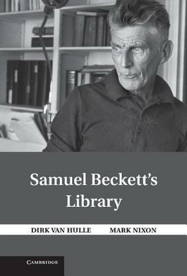 Samuel Beckett's Library by Dirk Van Hulle, Dirk Van Hulle, Mark Nixon