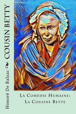 Cousin Betty: La Comédie Humaine: La Cousine Bette by Honoré de Balzac