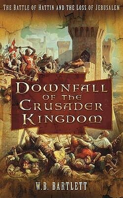 Downfall of the Crusader Kingdom by W.B. Bartlett