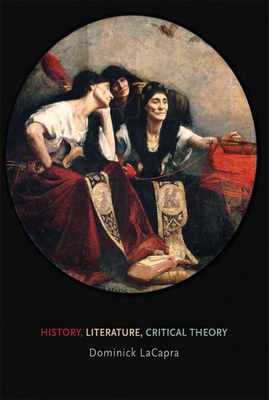 History, Literature, Critical Theory by Dominick LaCapra