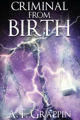 Criminal from Birth by A.F. Grappin
