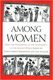 Among Women: From the Homosocial to the Homoerotic in the Ancient World by Lisa Auanger, Nancy Sorkin Rabinowitz