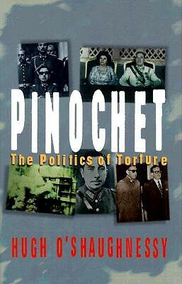 Pinochet: The Politics of Torture by Hugh O'Shaughnessy