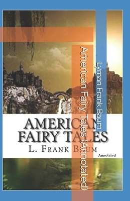 American Fairy Tales (Annotated) by L. Frank Baum