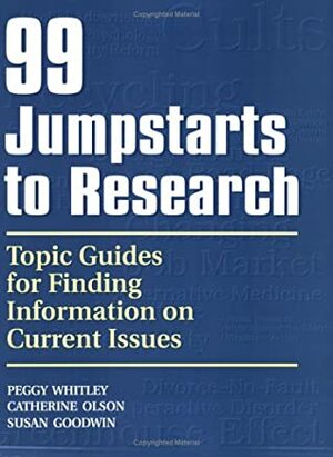 99 Jumpstarts to Research: Topic Guides for Finding Information on Current Issues by Peggy J. Whitley, Susan Goodwin