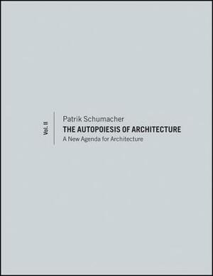 The Autopoiesis of Architecture, Volume II: A New Agenda for Architecture by Patrik Schumacher