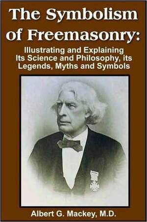 The Symbolism Of Freemasonry by Albert G. MacKey