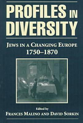 Profiles in Diversity: Jews in a Changing Europe, 1750-1870 by Frances Malino
