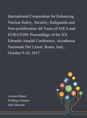 International Cooperation for Enhancing Nuclear Safety, Security, Safeguards and Non-proliferation-60 Years of IAEA and EURATOM: Proceedings of the XX by 