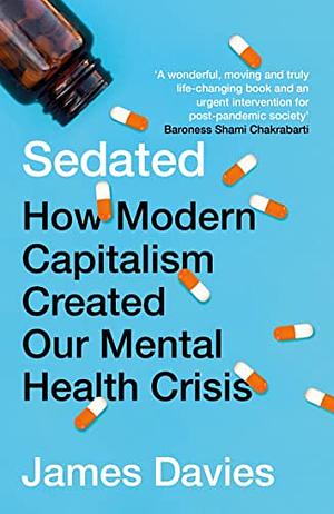 Sedated: How Modern Capitalism Created our Mental Health Crisis by James Davies