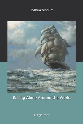 Sailing Alone Around the World: Large Print by Joshua Slocum