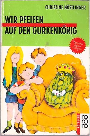 Wir pfeifen auf den Gurkenkönig: Wolfgang Hogelmann erzählt die Wahrheit, ohne auf die Deutschlehrergliederung zu verzichten ; ein Kinderroman by Anthea Bell, Christine Nöstlinger