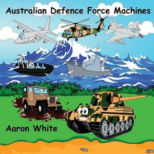 Australian Defence Force Machines by Aaron White