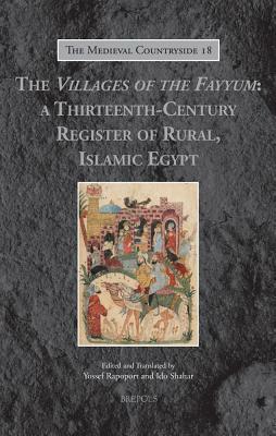 The Peasants of the Fayyum: Rural Society in Medieval Islam by Yossef Rapoport, Ido Shahar