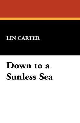 Down to a Sunless Sea by Lin Carter