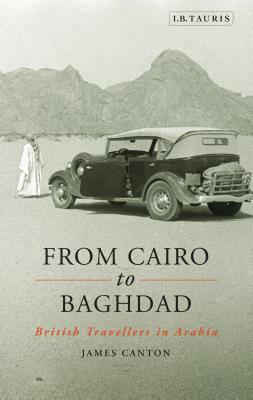 From Cairo to Baghdad: British Travellers in Arabia by James Canton