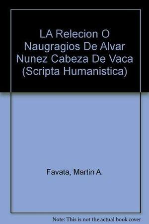 La Relecion o Naugragios de Alvar Nunez Cabeza de Vaca by Álvar Núñez Cabeza de Vaca