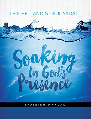 Soaking In God's Presence by Paul Yadao, Leif Hetland