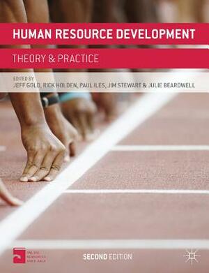 Human Resource Development: Theory and Practice by Jeff Gold, Paul Iles, Rick Holden