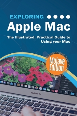 Exploring Apple Mac Mojave Edition: The Illustrated, Practical Guide to Using your Mac by Kevin Wilson