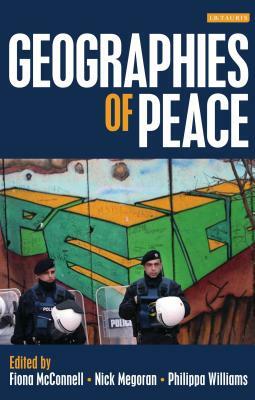 Geographies of Peace: New Approaches to Boundaries, Diplomacy and Conflict Resolution by Nick Megoran, Philippa Williams, Fiona McConnell
