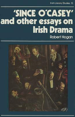 Since O'Casey and Other Essays on Irish Drama by Robert Hogan