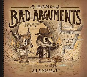 An Illustrated Book of Bad Arguments: Learn the Lost Art of Making Sense by Alejandro Giraldo, Ali Almossawi