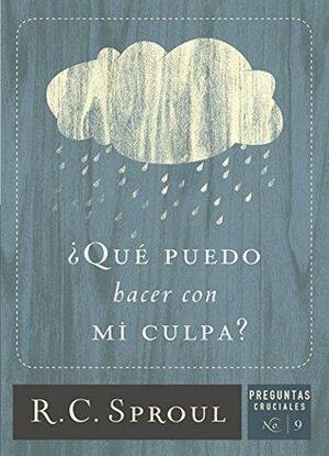 ¿Qué puedo hacer con mi culpa? by R.C. Sproul