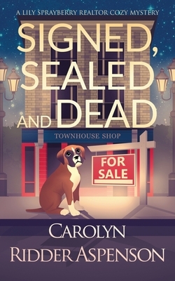Signed, Sealed and Dead: A Lily Sprayberry Realtor Cozy Mystery by Carolyn Ridder Aspenson