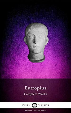 Delphi Complete Works of Eutropius by Eutropius