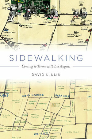 Sidewalking: Coming to Terms with Los Angeles by David L. Ulin