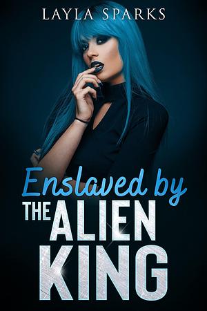 Enslaved by The Alien King by Layla Sparks, Layla Sparks