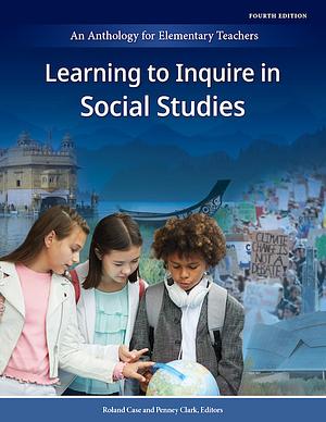 Learning to Inquire in Social Studies: An Anthology for Elementary Teachers by Penny Clark, Roland Case