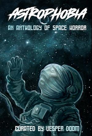 Astrophobia: An Anthology of Space Horror by Vesper Doom