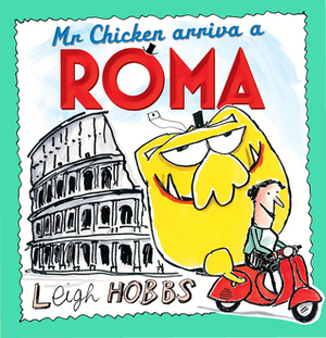 Mr Chicken Arriva a Roma by Leigh Hobbs