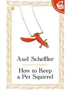 How to Keep a Pet Squirrel by Axel Scheffler