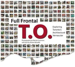 Full Frontal T.O.: Exploring Toronto's Architectural Vernacular by Shawn Micallef
