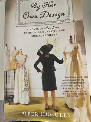 By Her Own Design : A Novel of Ann Lowe, Fashion Designer to the Social Register by Piper Huguley, Piper Huguley