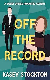 Off the Record: A Sweet Office Romantic Comedy by Kasey Stockton