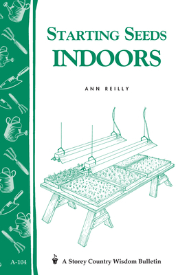 Starting Seeds Indoors: Storey's Country Wisdom Bulletin A-104 by Ann Reilly