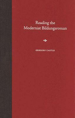 Reading the Modernist Bildungsroman by Gregory Castle