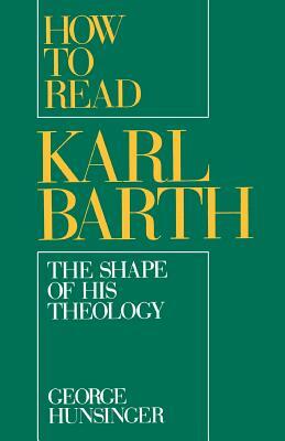 How to Read Karl Barth: The Shape of His Theology by George Hunsinger