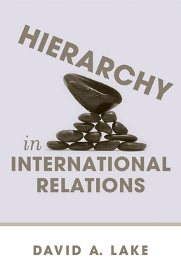 Hierarchy in International Relations by David A. Lake