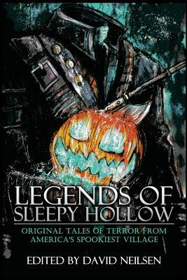 Legends of Sleepy Hollow: Original Tales of Terror From America's Spookiest Village by David Neilsen