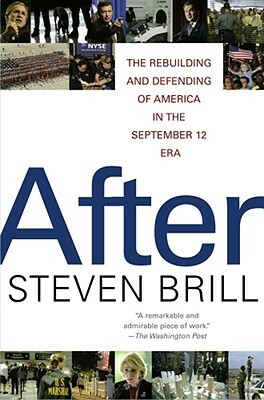 After: The Rebuilding and Defending of America in the September 12 Era by Steven Brill